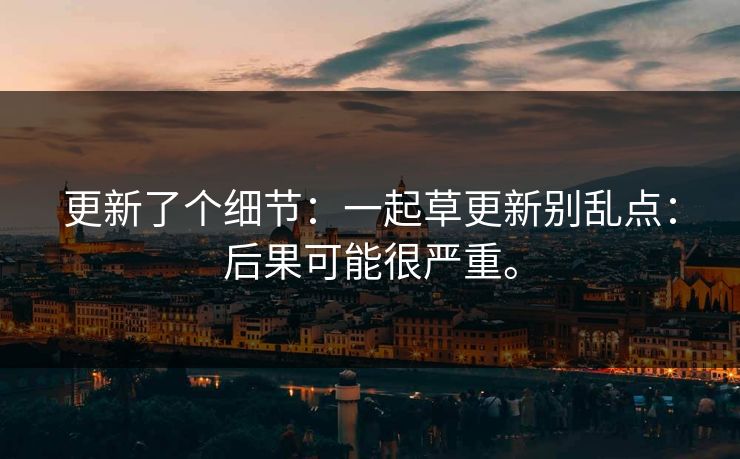 更新了个细节：一起草更新别乱点：后果可能很严重。